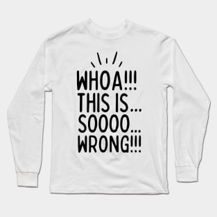 This is sooo wrong!! Long Sleeve T-Shirt